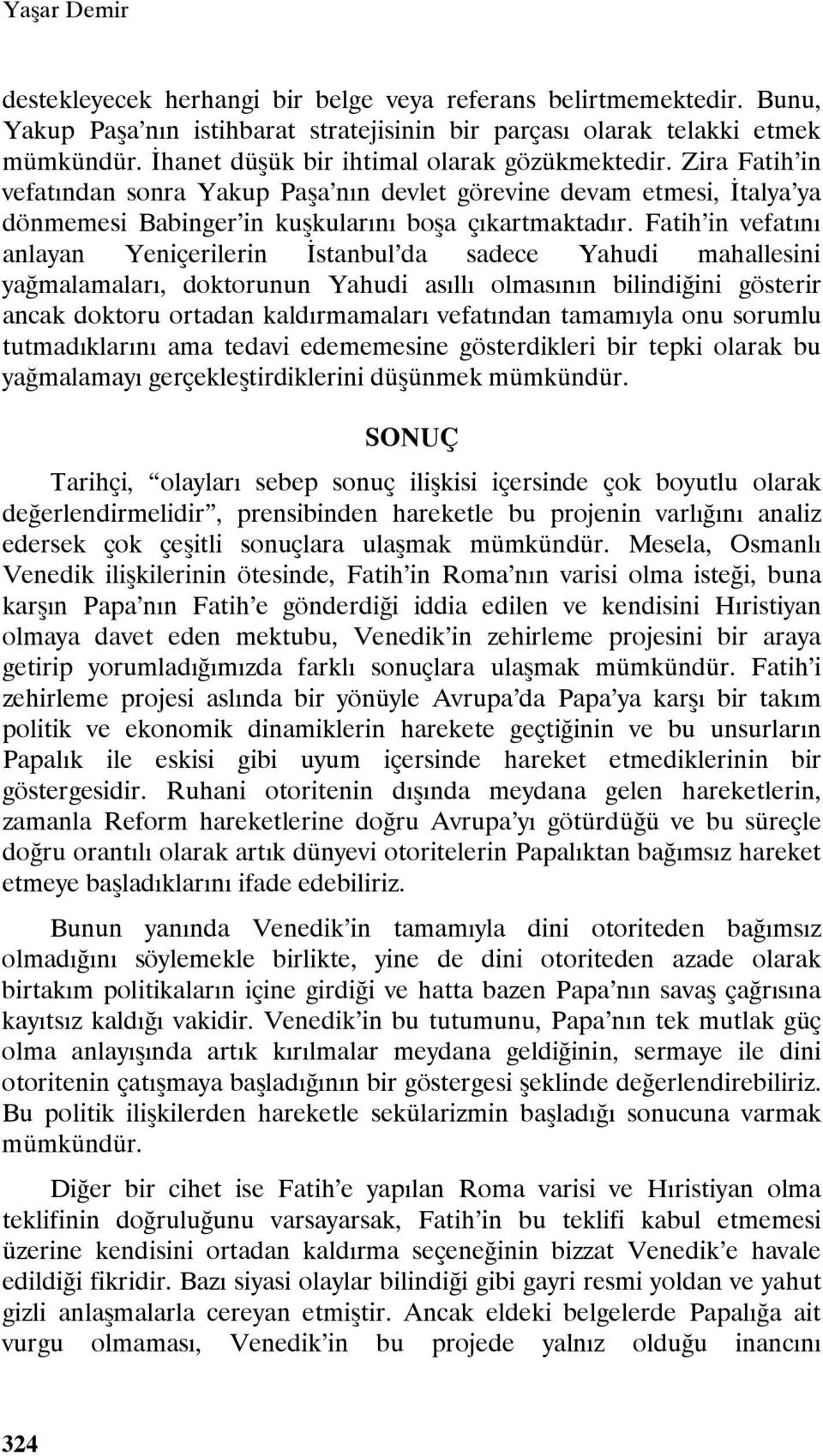 Fatih in vefatını anlayan Yeniçerilerin İstanbul da sadece Yahudi mahallesini yağmalamaları, doktorunun Yahudi asıllı olmasının bilindiğini gösterir ancak doktoru ortadan kaldırmamaları vefatından