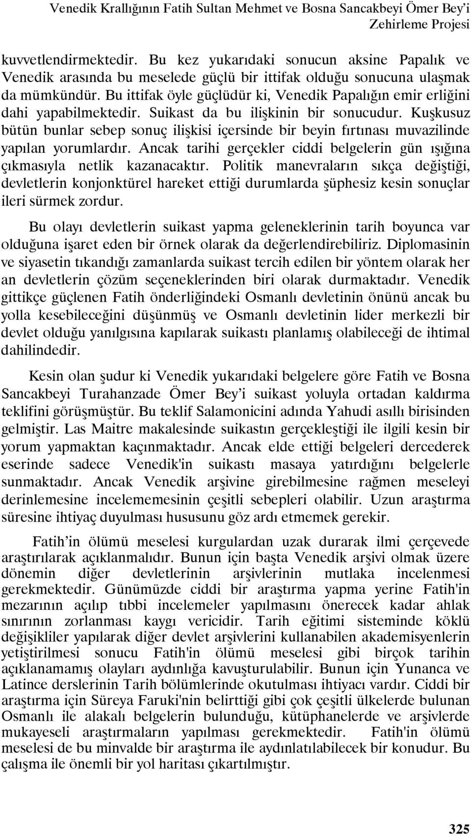 Bu ittifak öyle güçlüdür ki, Venedik Papalığın emir erliğini dahi yapabilmektedir. Suikast da bu ilişkinin bir sonucudur.