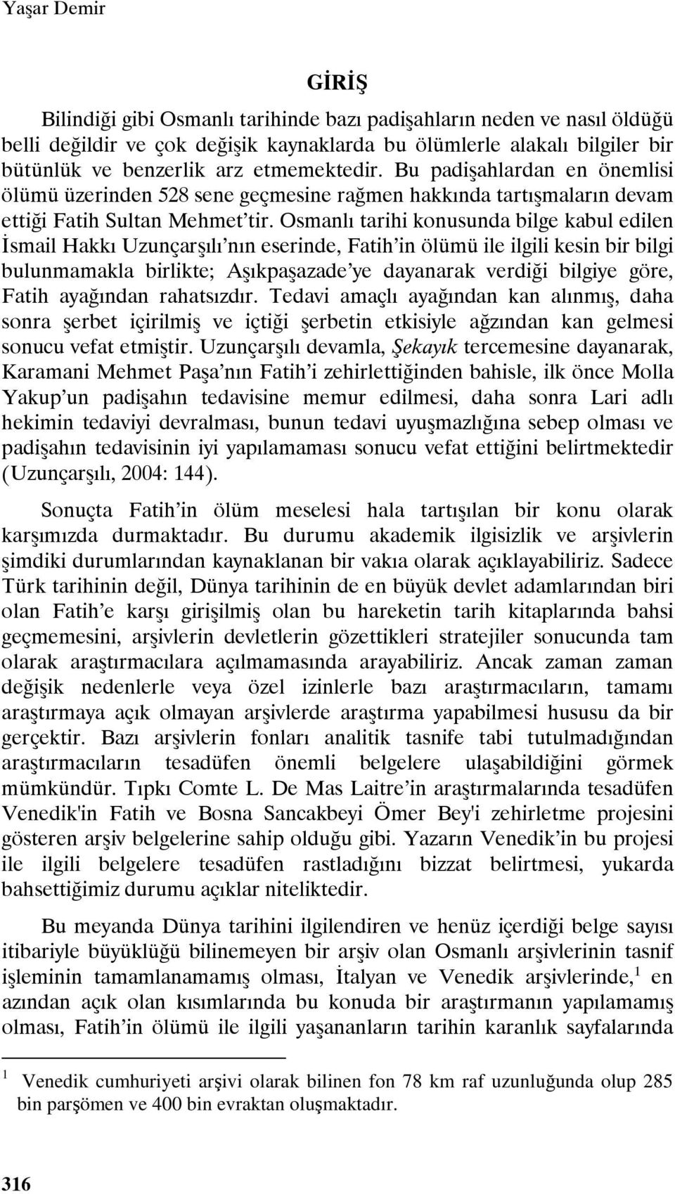 Osmanlı tarihi konusunda bilge kabul edilen İsmail Hakkı Uzunçarşılı nın eserinde, Fatih in ölümü ile ilgili kesin bir bilgi bulunmamakla birlikte; Aşıkpaşazade ye dayanarak verdiği bilgiye göre,