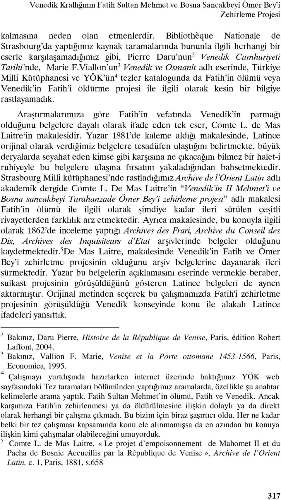 Viallon un 3 Venedik ve Osmanlı adlı eserinde, Türkiye Milli Kütüphanesi ve YÖK ün 4 tezler katalogunda da Fatih in ölümü veya Venedik in Fatih i öldürme projesi ile ilgili olarak kesin bir bilgiye