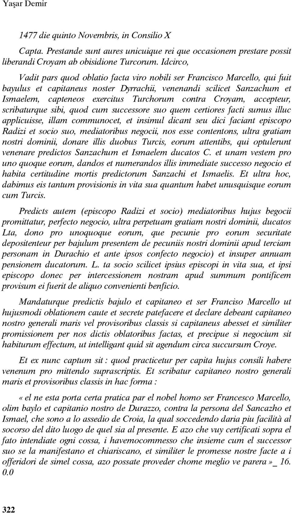 contra Croyam, accepteur, scribaturque sibi, quod cum successore suo quem certiores facti sumus illuc applicuisse, illam communocet, et insimul dicant seu dici faciant episcopo Radizi et socio suo,