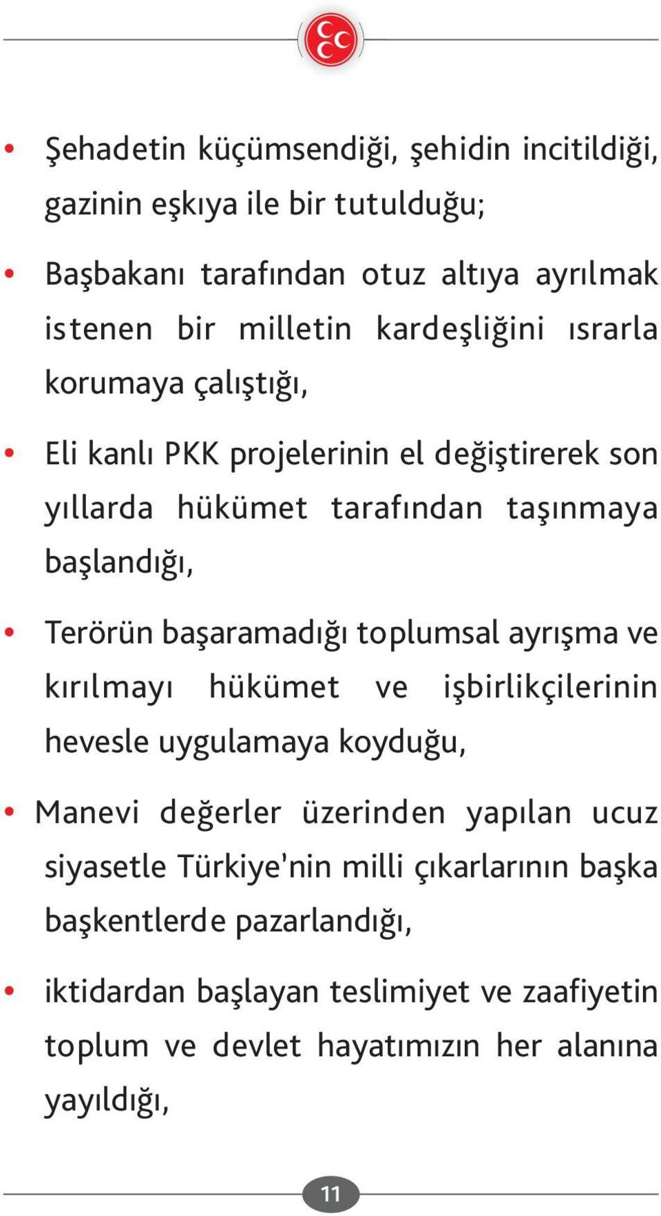 başaramadığı toplumsal ayrışma ve kırılmayı hükümet ve işbirlikçilerinin hevesle uygulamaya koyduğu, Manevi değerler üzerinden yapılan ucuz siyasetle