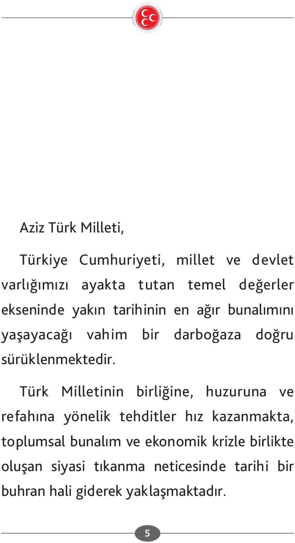Türk Milletinin birliğine, huzuruna ve refahına yönelik tehditler hız kazanmakta, toplumsal bunalım