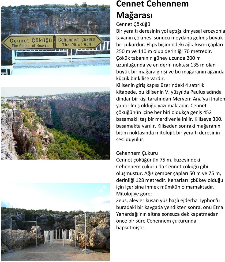 Çökük tabanının güney ucunda 200 m uzunluğunda ve en derin noktası 135 m olan büyük bir mağara girişi ve bu mağaranın ağzında küçük bir kilise vardır.