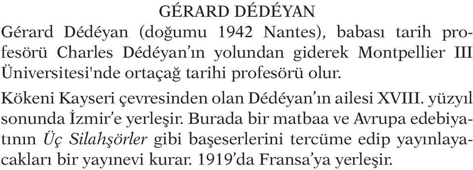 Kökeni Kayseri çevresinden olan Dédéyan ın ailesi XVIII. yüzyıl sonunda İzmir e yerleşir.