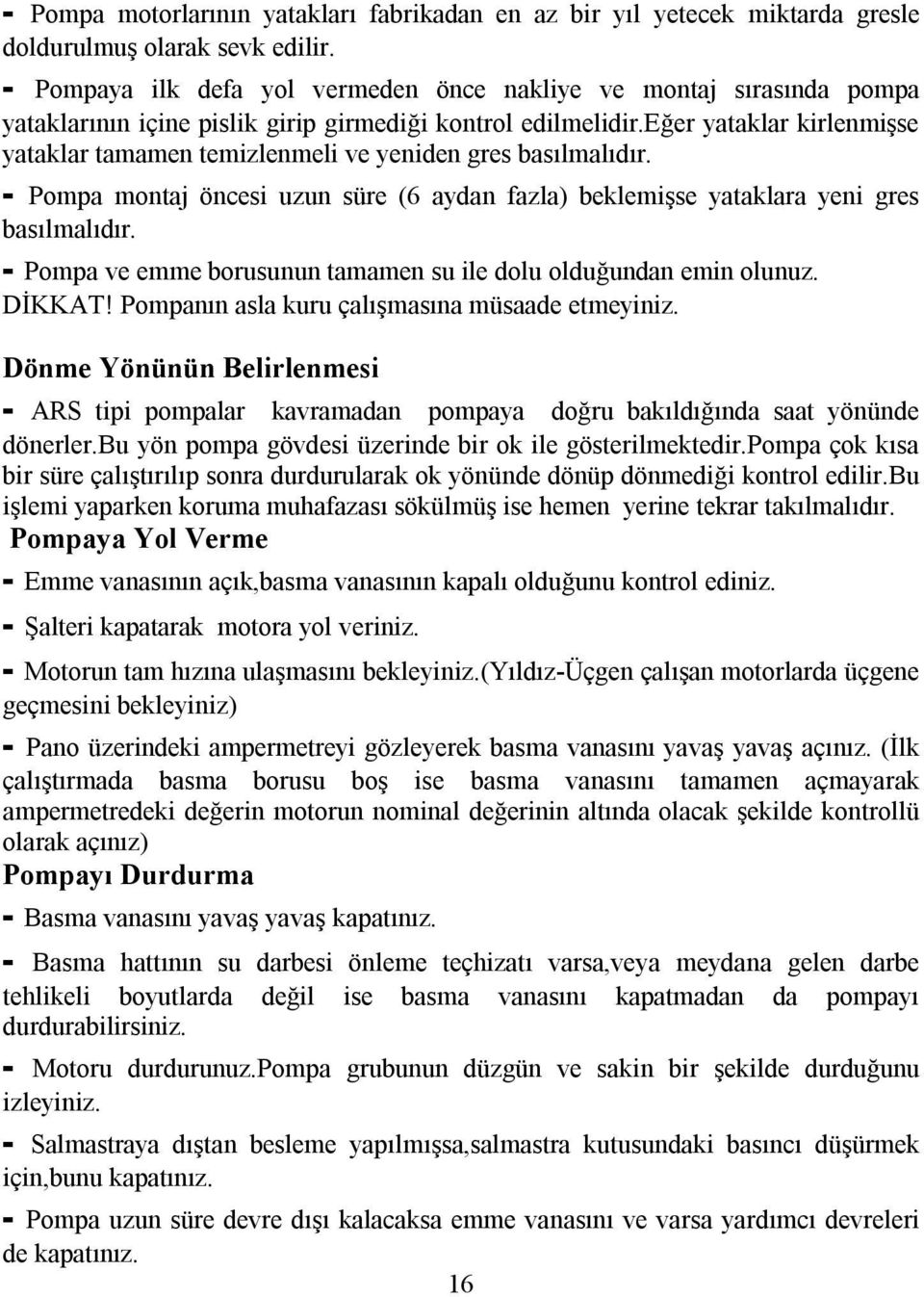 eğer yataklar kirlenmişse yataklar tamamen temizlenmeli ve yeniden gres basılmalıdır. - Pompa montaj öncesi uzun süre (6 aydan fazla) beklemişse yataklara yeni gres basılmalıdır.