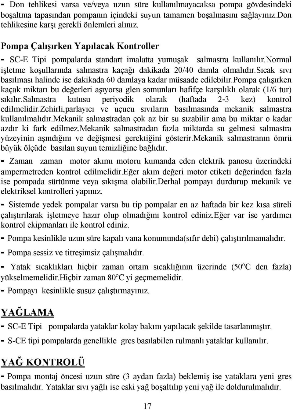 sıcak sıvı basılması halinde ise dakikada 60 damlaya kadar müsaade edilebilir.pompa çalışırken kaçak miktarı bu değerleri aşıyorsa glen somunları hafifçe karşılıklı olarak (1/6 tur) sıkılır.