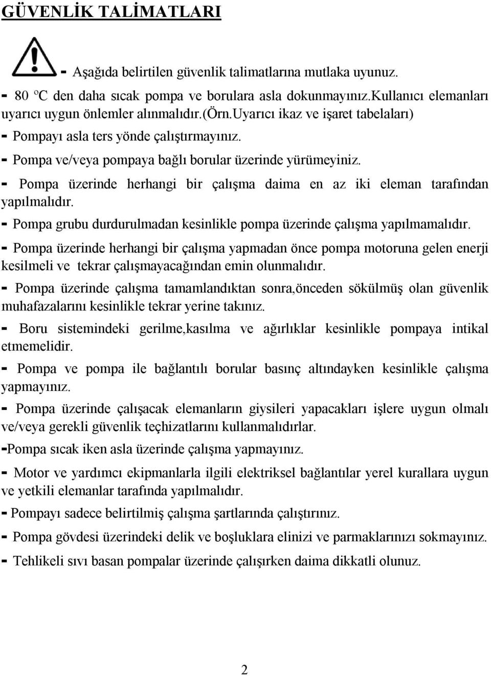 - Pompa üzerinde herhangi bir çalışma daima en az iki eleman tarafından yapılmalıdır. - Pompa grubu durdurulmadan kesinlikle pompa üzerinde çalışma yapılmamalıdır.