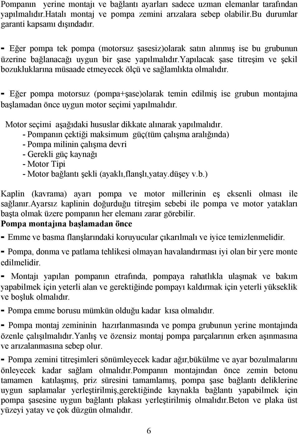 yapılacak şase titreşim ve şekil bozukluklarına müsaade etmeyecek ölçü ve sağlamlıkta olmalıdır.