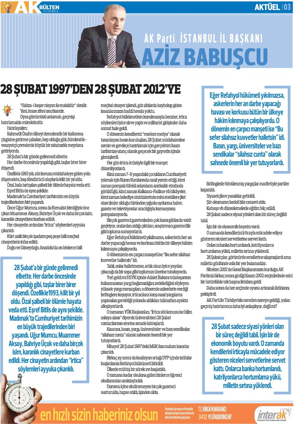 Basın, yargı, üniversiteler ve bazı sendikalar silahsız cunta olarak sahnede önemli bir yer tutuyorlardı. 28 Şubat a bir günde gelinmedi elbette.