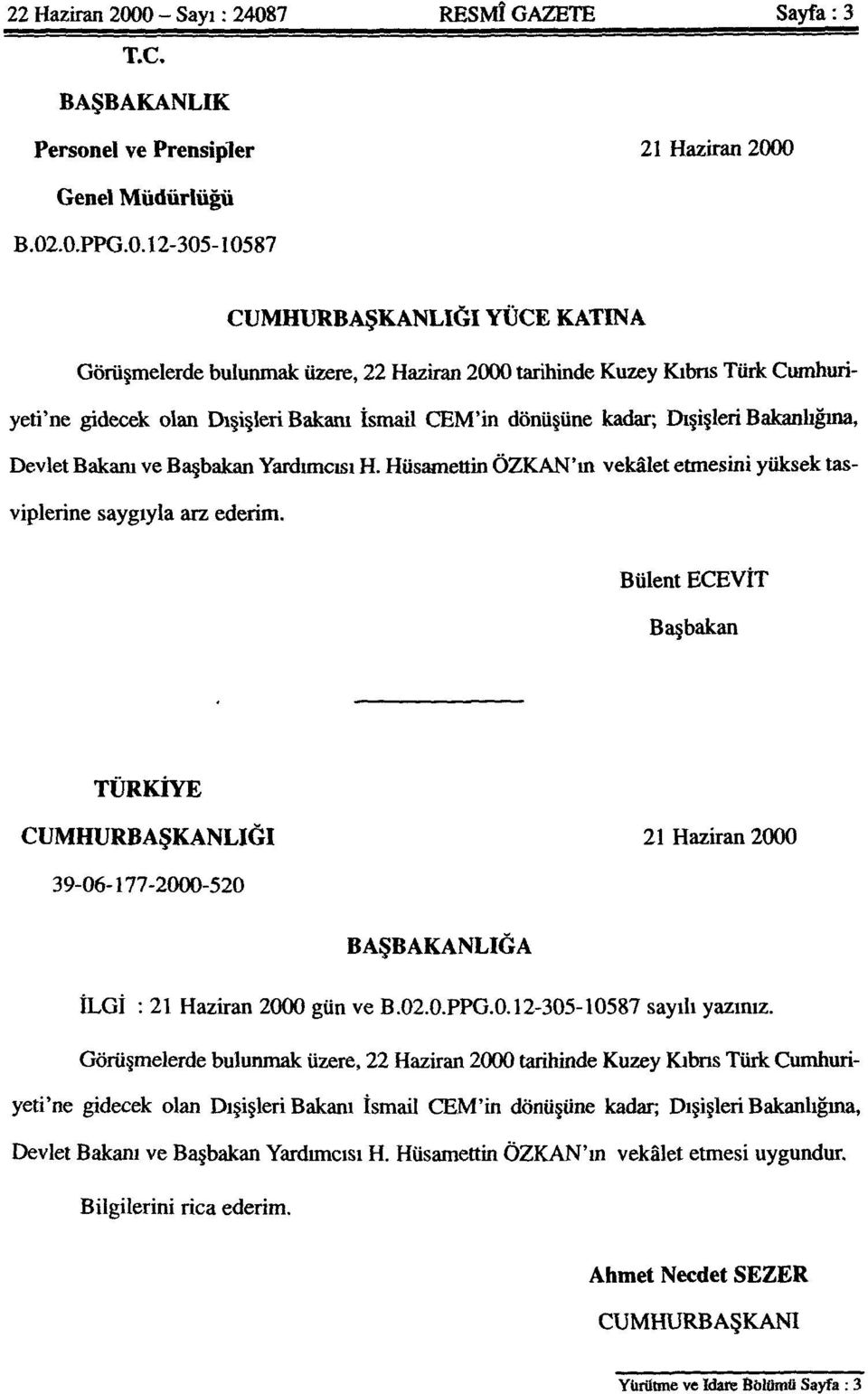 tarihinde Kuzey Kıbrıs Türk Cumhuriyeti'ne gidecek olan Dışişleri Bakanı İsmail CEM'in dönüşüne kadar; Dışişleri Bakanlığına, Devlet Bakam ve Başbakan Yardımcısı H.