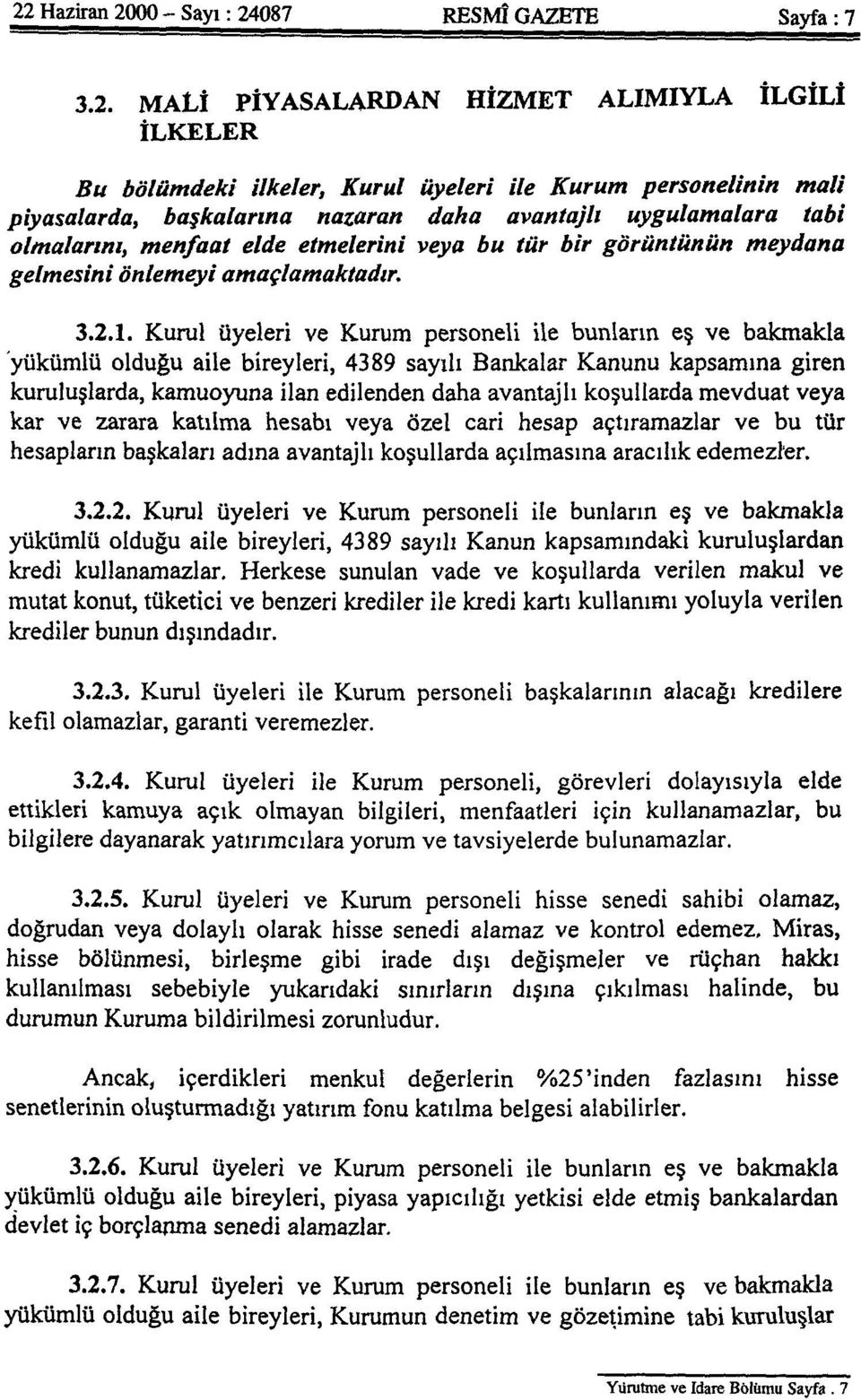 Kurul üyeleri ve Kurum personeli ile bunların eş ve bakmakla yükümlü olduğu aile bireyleri, 4389 sayılı Bankalar Kanunu kapsamına giren kuruluşlarda, kamuoyuna ilan edilenden daha avantajlı