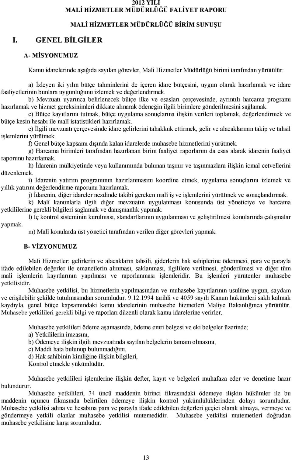 b) Mevzuatı uyarınca belirlenecek bütçe ilke ve esasları çerçevesinde, ayrıntılı harcama programı hazırlamak ve hizmet gereksinimleri dikkate alınarak ödeneğin ilgili birimlere gönderilmesini