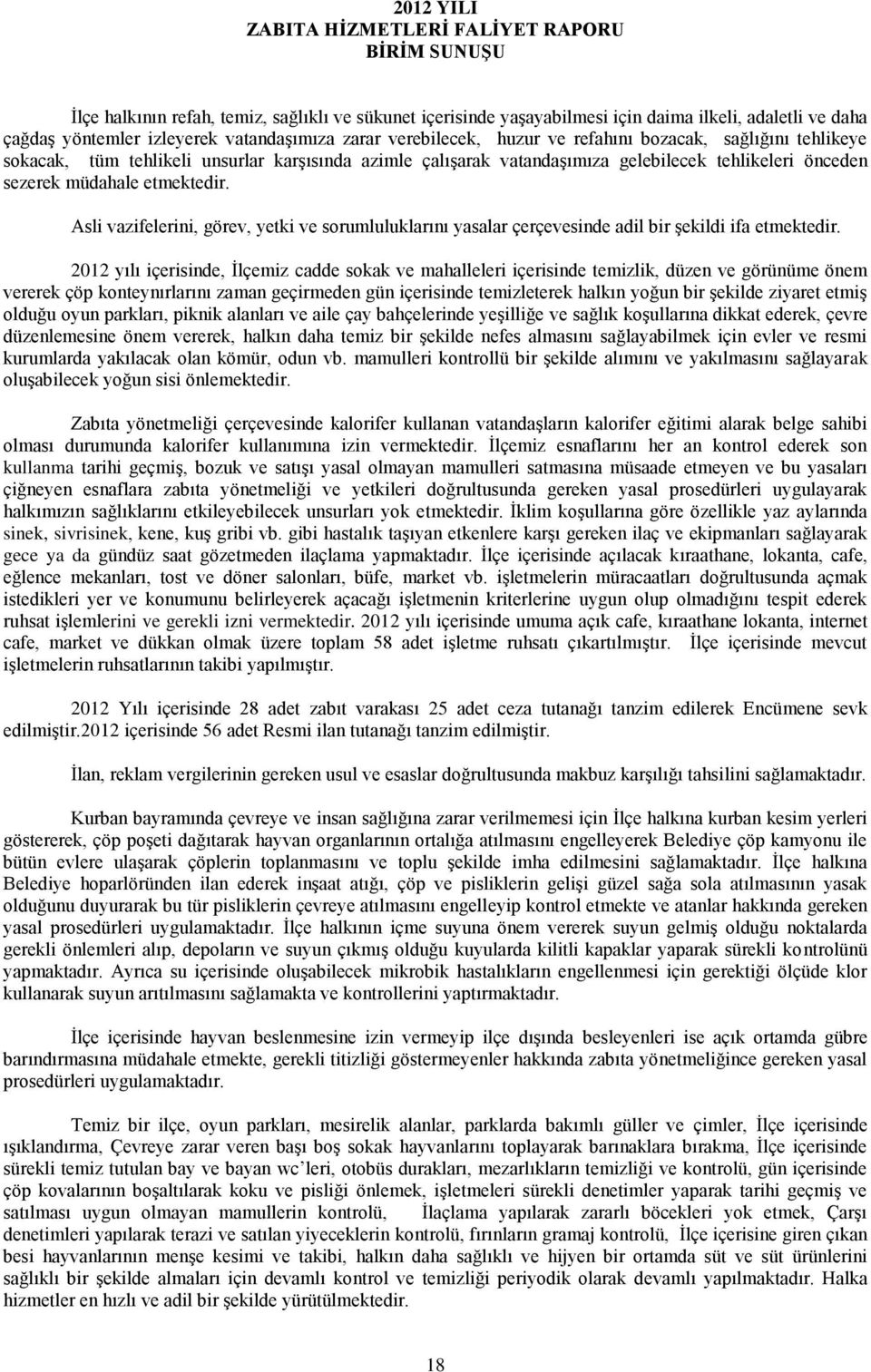 müdahale etmektedir. Asli vazifelerini, görev, yetki ve sorumluluklarını yasalar çerçevesinde adil bir şekildi ifa etmektedir.