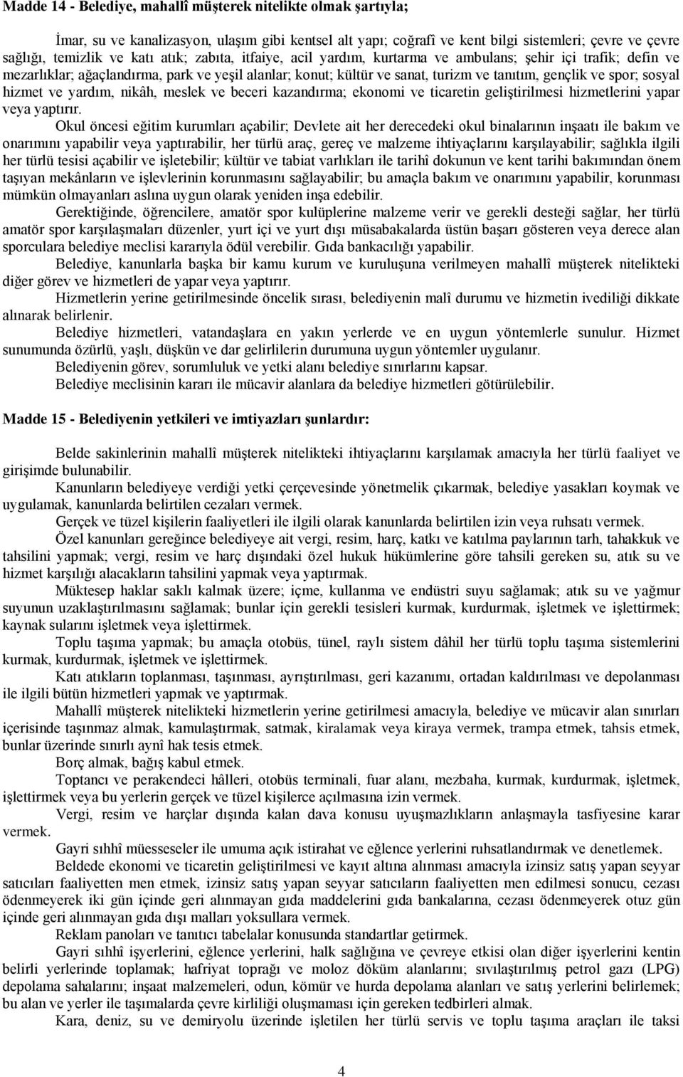 sosyal hizmet ve yardım, nikâh, meslek ve beceri kazandırma; ekonomi ve ticaretin geliştirilmesi hizmetlerini yapar veya yaptırır.