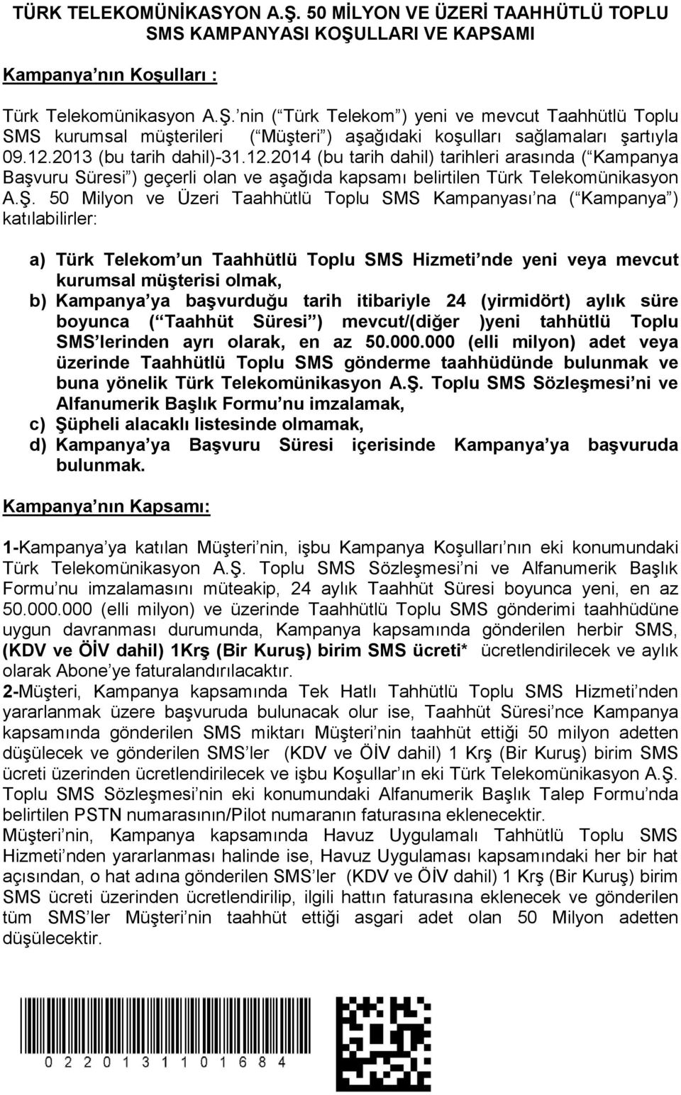 50 Milyon ve Üzeri Taahhütlü Toplu SMS Kampanyası na ( Kampanya ) katılabilirler: a) Türk Telekom un Taahhütlü Toplu SMS Hizmeti nde yeni veya mevcut kurumsal müşterisi olmak, b) Kampanya ya