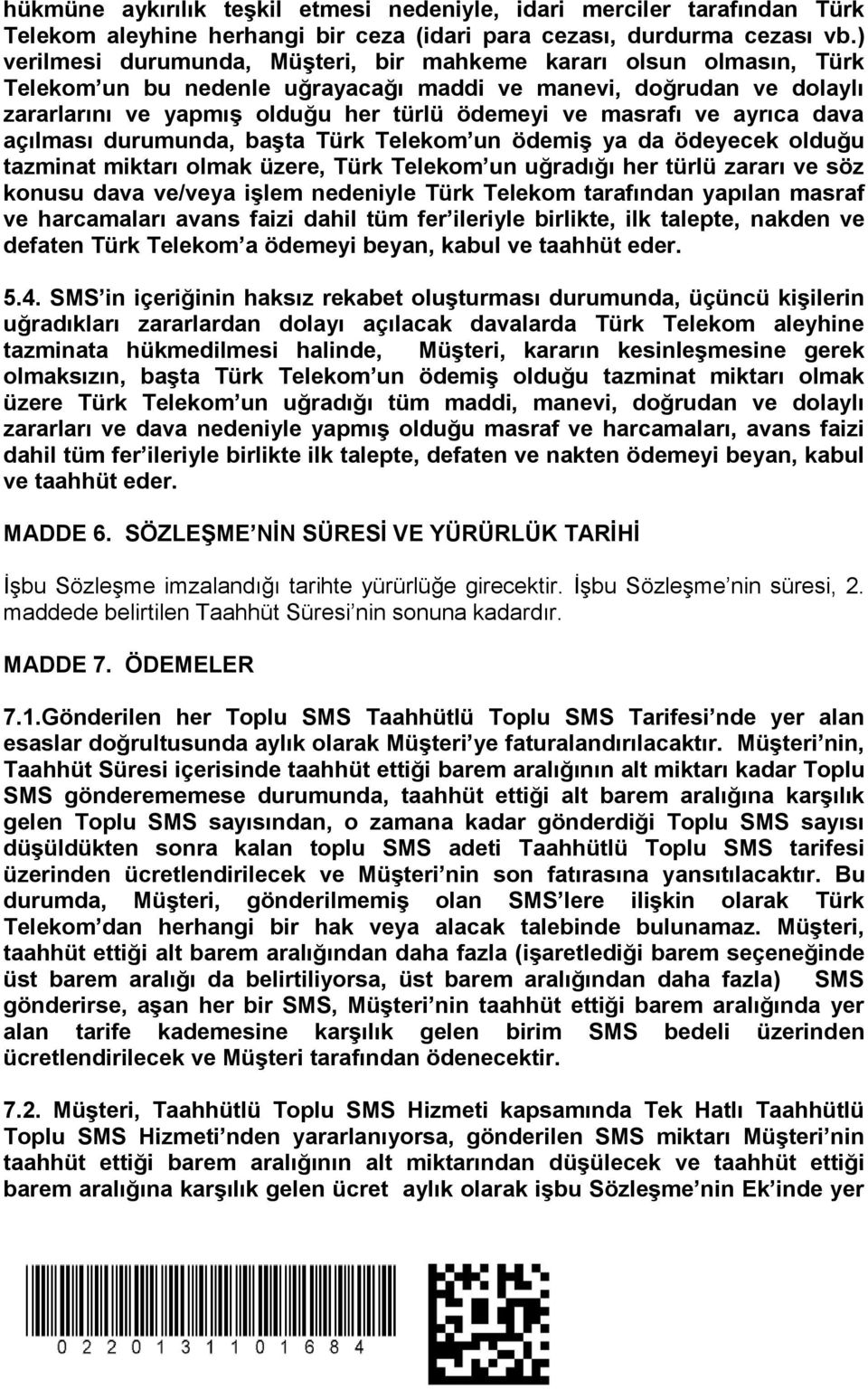 ve ayrıca dava açılması durumunda, başta Türk Telekom un ödemiş ya da ödeyecek olduğu tazminat miktarı olmak üzere, Türk Telekom un uğradığı her türlü zararı ve söz konusu dava ve/veya işlem