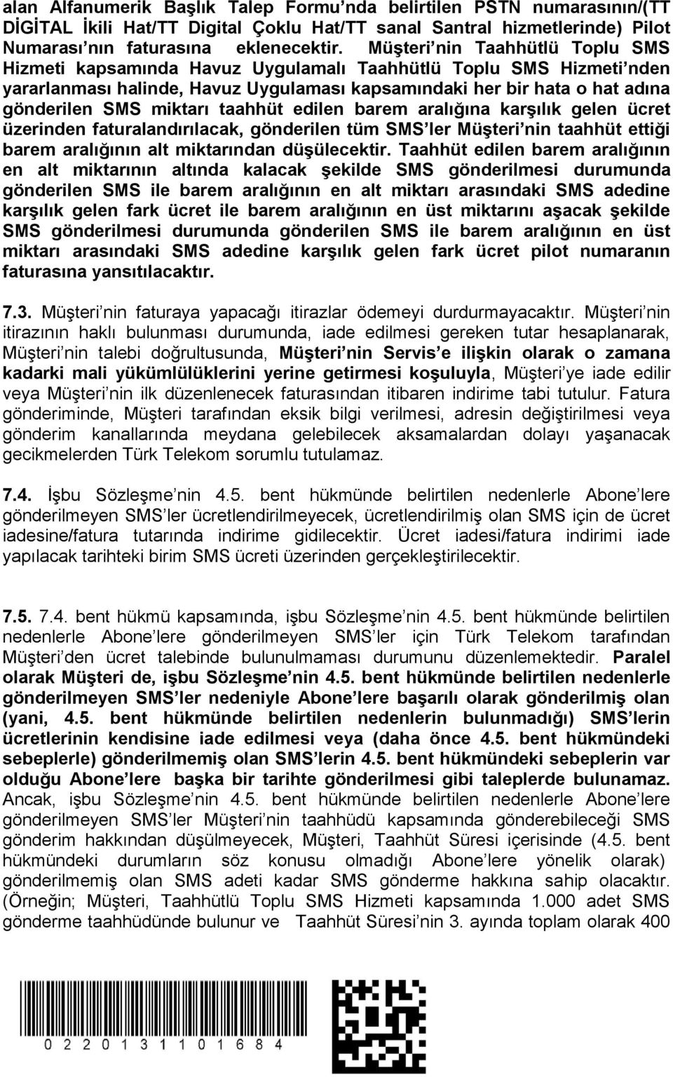 miktarı taahhüt edilen barem aralığına karşılık gelen ücret üzerinden faturalandırılacak, gönderilen tüm SMS ler Müşteri nin taahhüt ettiği barem aralığının alt miktarından düşülecektir.