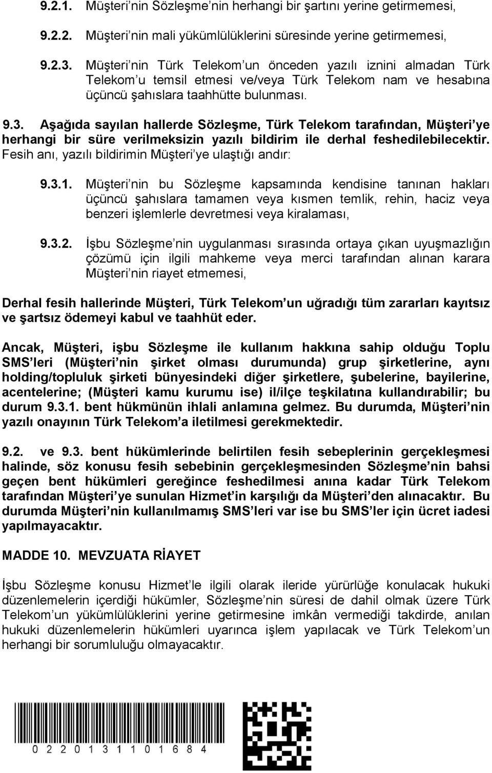 Aşağıda sayılan hallerde Sözleşme, Türk Telekom tarafından, Müşteri ye herhangi bir süre verilmeksizin yazılı bildirim ile derhal feshedilebilecektir.