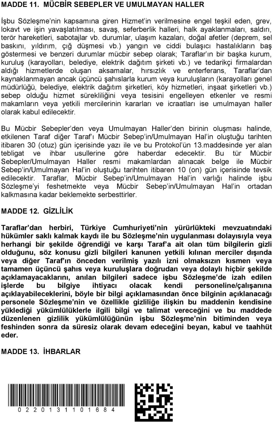 saldırı, terör hareketleri, sabotajlar vb. durumlar, ulaşım kazaları, doğal afetler (deprem, sel baskını, yıldırım, çığ düşmesi vb.