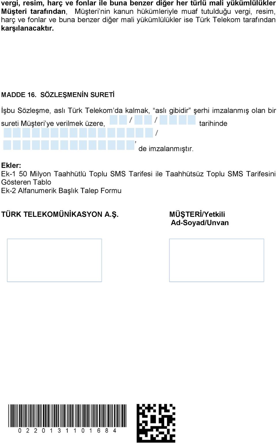 SÖZLEŞMENİN SURETİ İşbu Sözleşme, aslı Türk Telekom da kalmak, aslı gibidir şerhi imzalanmış olan bir sureti Müşteri ye verilmek üzere, tarihinde de