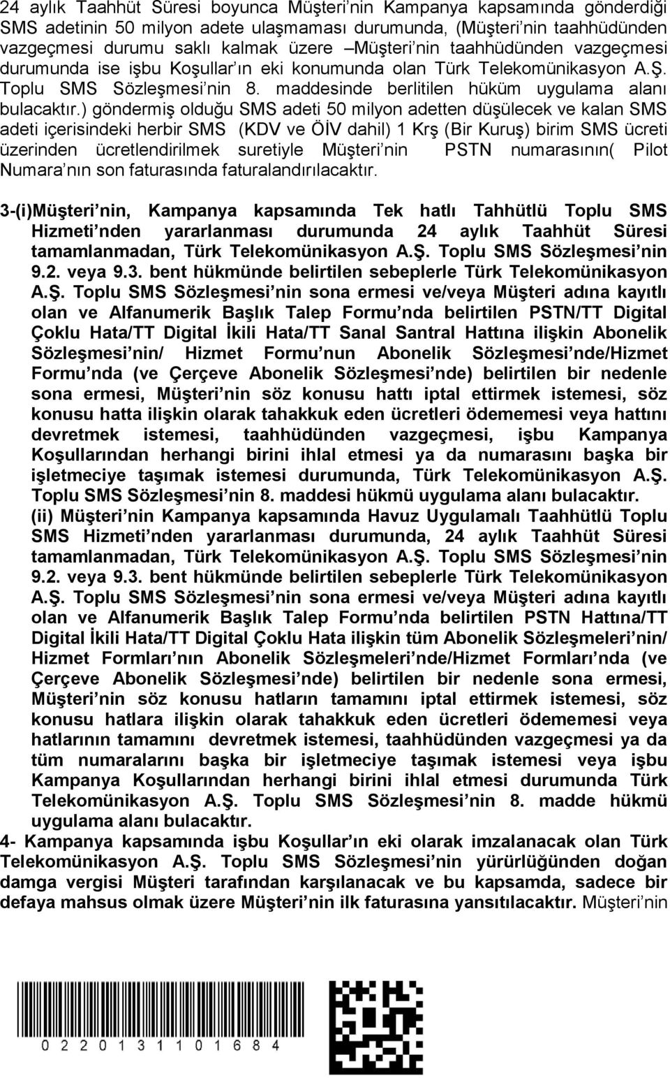 ) göndermiş olduğu SMS adeti 50 milyon adetten düşülecek ve kalan SMS adeti içerisindeki herbir SMS (KDV ve ÖİV dahil) 1 Krş (Bir Kuruş) birim SMS ücreti üzerinden ücretlendirilmek suretiyle Müşteri