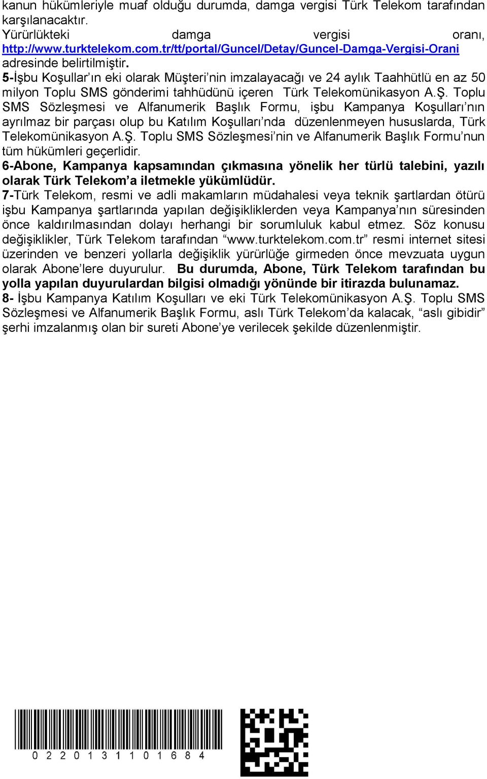 5-İşbu Koşullar ın eki olarak Müşteri nin imzalayacağı ve 24 aylık Taahhütlü en az 50 milyon Toplu SMS gönderimi tahhüdünü içeren Türk Telekomünikasyon A.Ş.