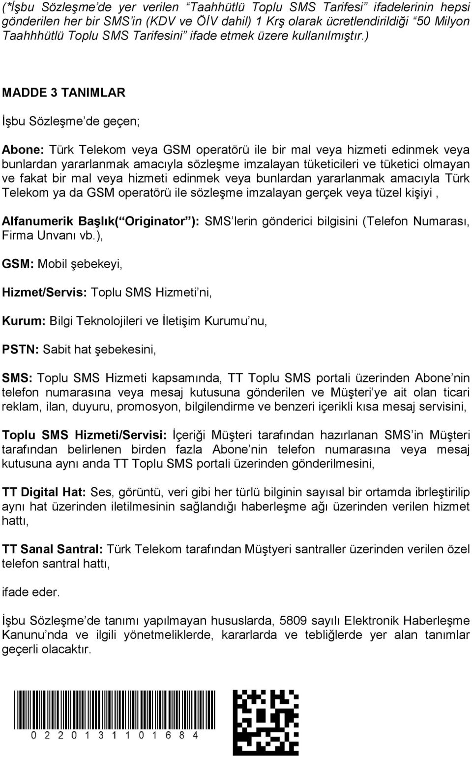 ) MADDE 3 TANIMLAR İşbu Sözleşme de geçen; Abone: Türk Telekom veya GSM operatörü ile bir mal veya hizmeti edinmek veya bunlardan yararlanmak amacıyla sözleşme imzalayan tüketicileri ve tüketici