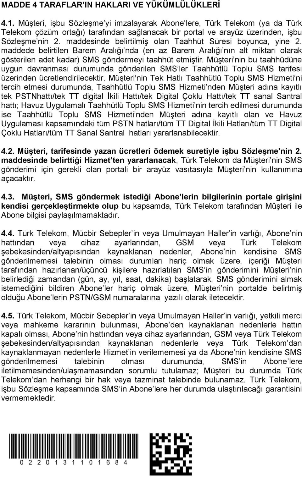 maddesinde belirtilmiş olan Taahhüt Süresi boyunca, yine 2. maddede belirtilen Barem Aralığı nda (en az Barem Aralığı nın alt miktarı olarak gösterilen adet kadar) SMS göndermeyi taahhüt etmiştir.