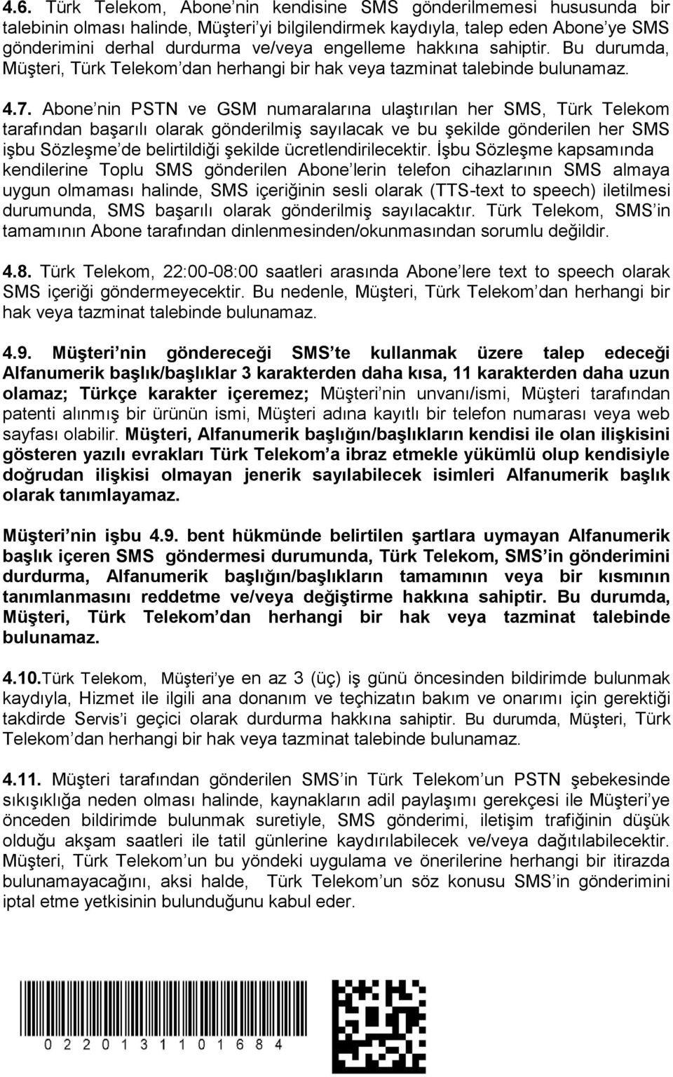 Abone nin PSTN ve GSM numaralarına ulaştırılan her SMS, Türk Telekom tarafından başarılı olarak gönderilmiş sayılacak ve bu şekilde gönderilen her SMS işbu Sözleşme de belirtildiği şekilde