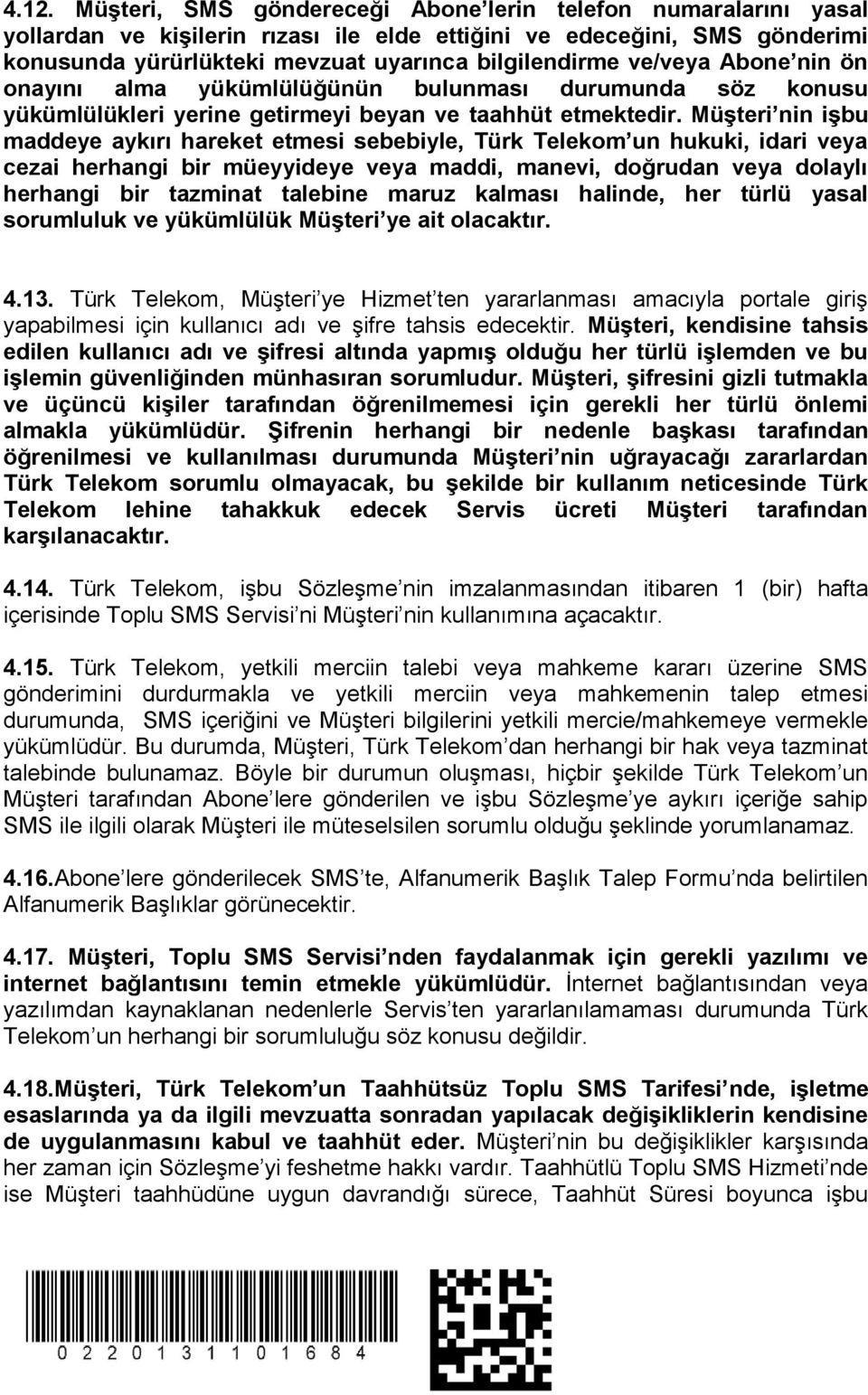 Müşteri nin işbu maddeye aykırı hareket etmesi sebebiyle, Türk Telekom un hukuki, idari veya cezai herhangi bir müeyyideye veya maddi, manevi, doğrudan veya dolaylı herhangi bir tazminat talebine