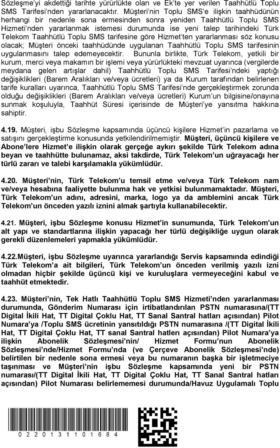 Taahhütlü Toplu SMS tarifesine göre Hizmet ten yararlanması söz konusu olacak; Müşteri önceki taahhüdünde uygulanan Taahhütlü Toplu SMS tarifesinin uygulanmasını talep edemeyecektir.