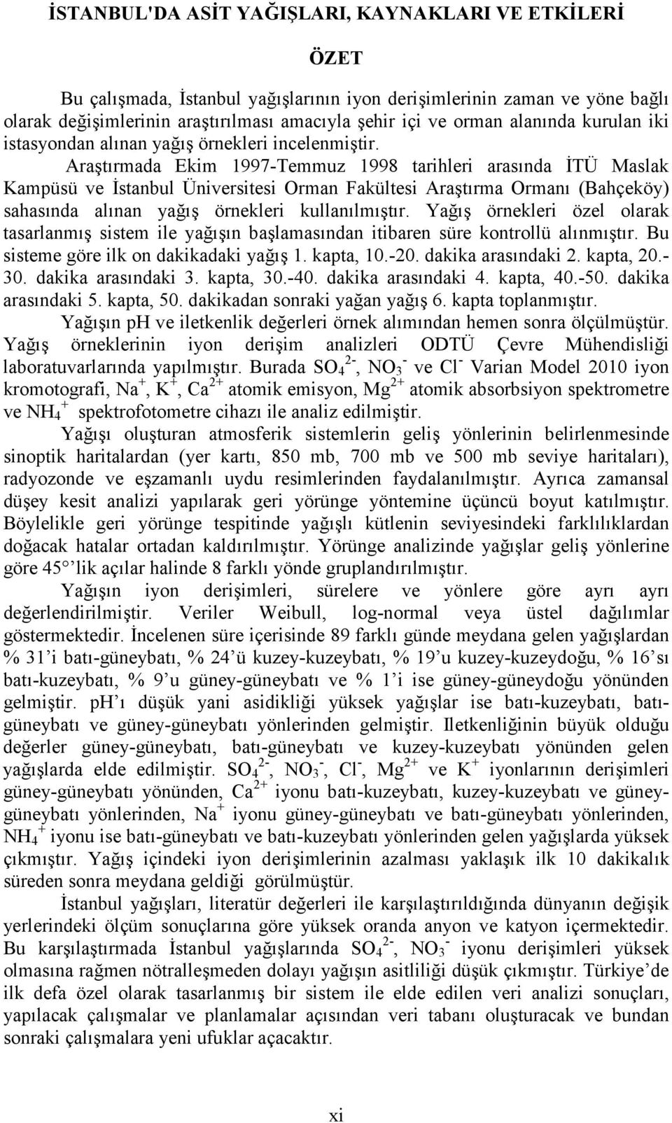 Ara trmada Ekim 1997-Temmuz 1998 tarihleri arasnda 3TÜ Maslak Kampüsü ve 3stanbul Üniversitesi Orman Fakültesi Ara trma Orman (Bahçeköy) sahasnda alnan ya örnekleri kullanlm tr.