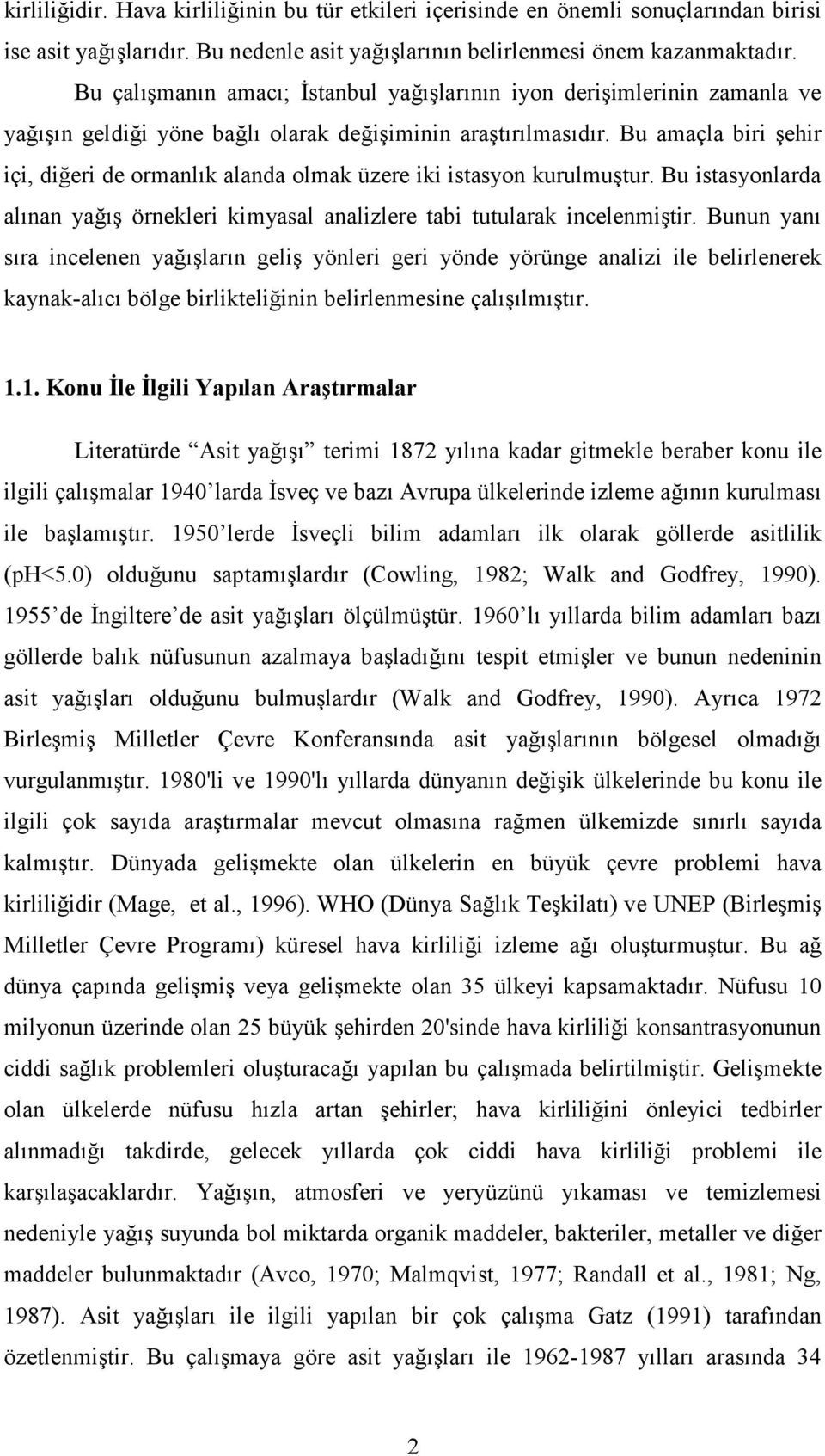 Bu amaçla biri ehir içi, dieri de ormanlk alanda olmak üzere iki istasyon kurulmu tur. Bu istasyonlarda alnan ya örnekleri kimyasal analizlere tabi tutularak incelenmi tir.