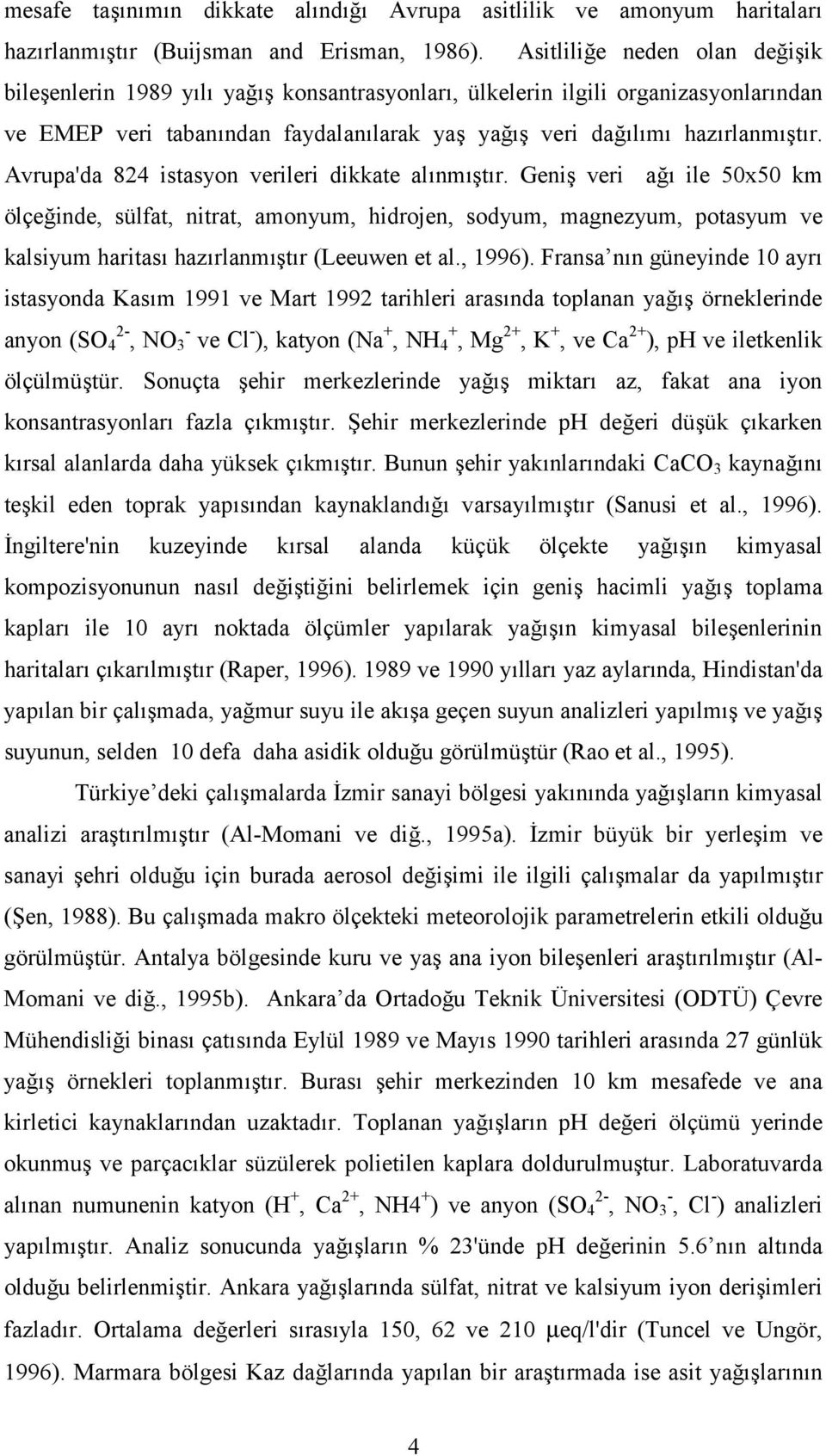 Avrupa'da 824 istasyon verileri dikkate alnm tr. Geni veri a ile 50x50 km ölçeinde, sülfat, nitrat, amonyum, hidrojen, sodyum, magnezyum, potasyum ve kalsiyum haritas hazrlanm tr (Leeuwen et al.