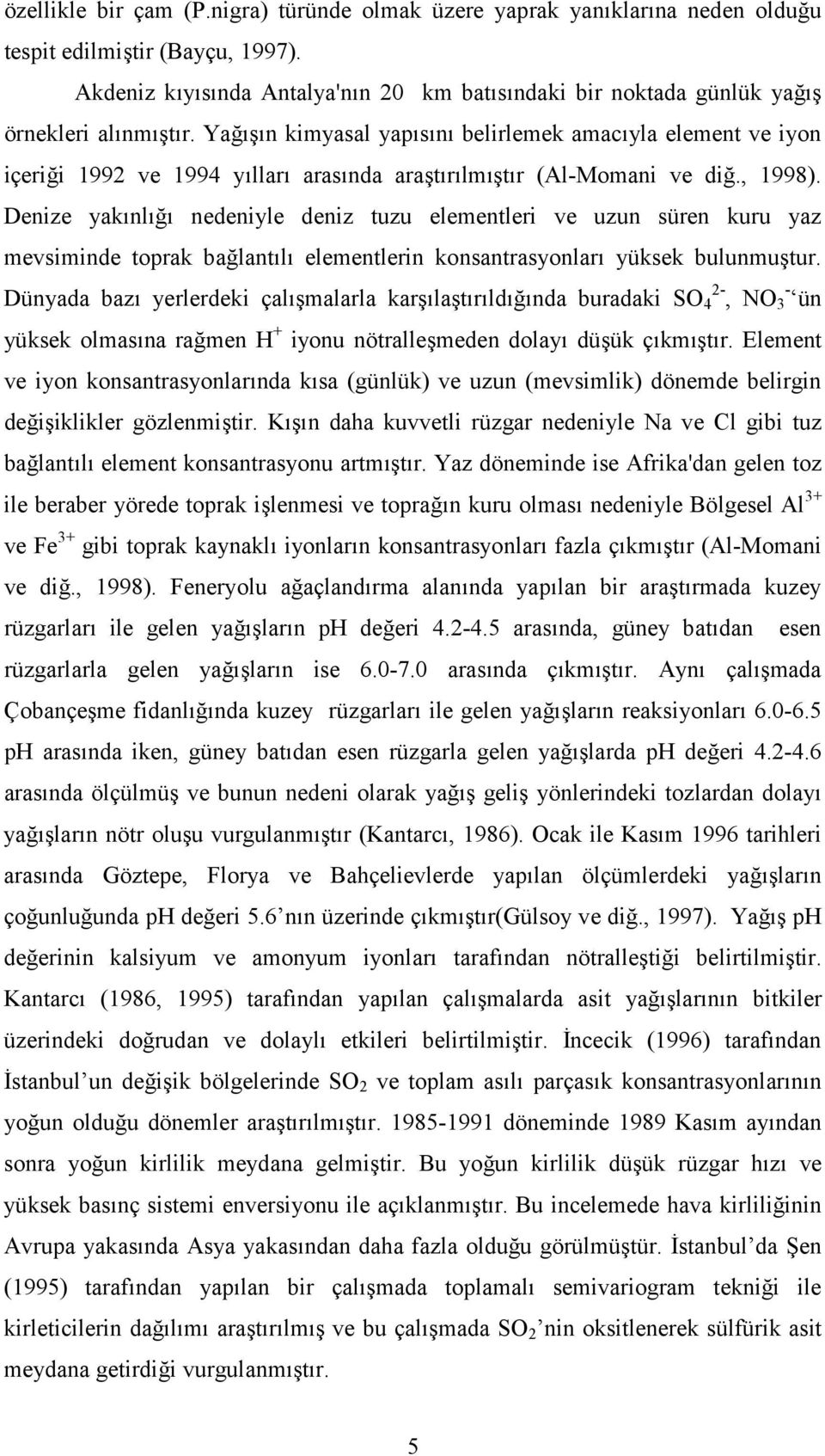 Denize yaknl nedeniyle deniz tuzu elementleri ve uzun süren kuru yaz mevsiminde toprak balantl elementlerin konsantrasyonlar yüksek bulunmu tur.