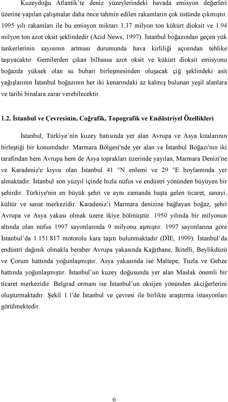 Gemilerden çkan bilhassa azot oksit ve kükürt dioksit emisyonu boazda yüksek olan su buhar birle mesinden olu acak çi eklindeki asit ya larnn 3stanbul boaznn her iki kenarndaki az kalm bulunan ye il