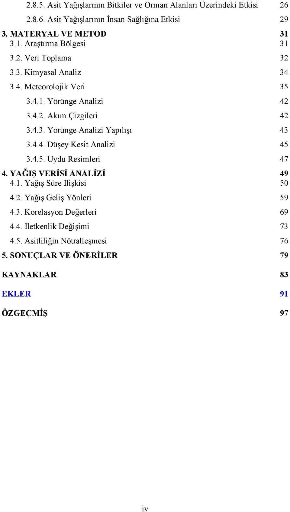 4.3. Yörünge Analizi Yapl 43 3.4.4. Dü ey Kesit Analizi 45 3.4.5. Uydu Resimleri 47 4. YAI VERS ANALZ 49 4.1. Ya Süre 3li kisi 50 4.2.