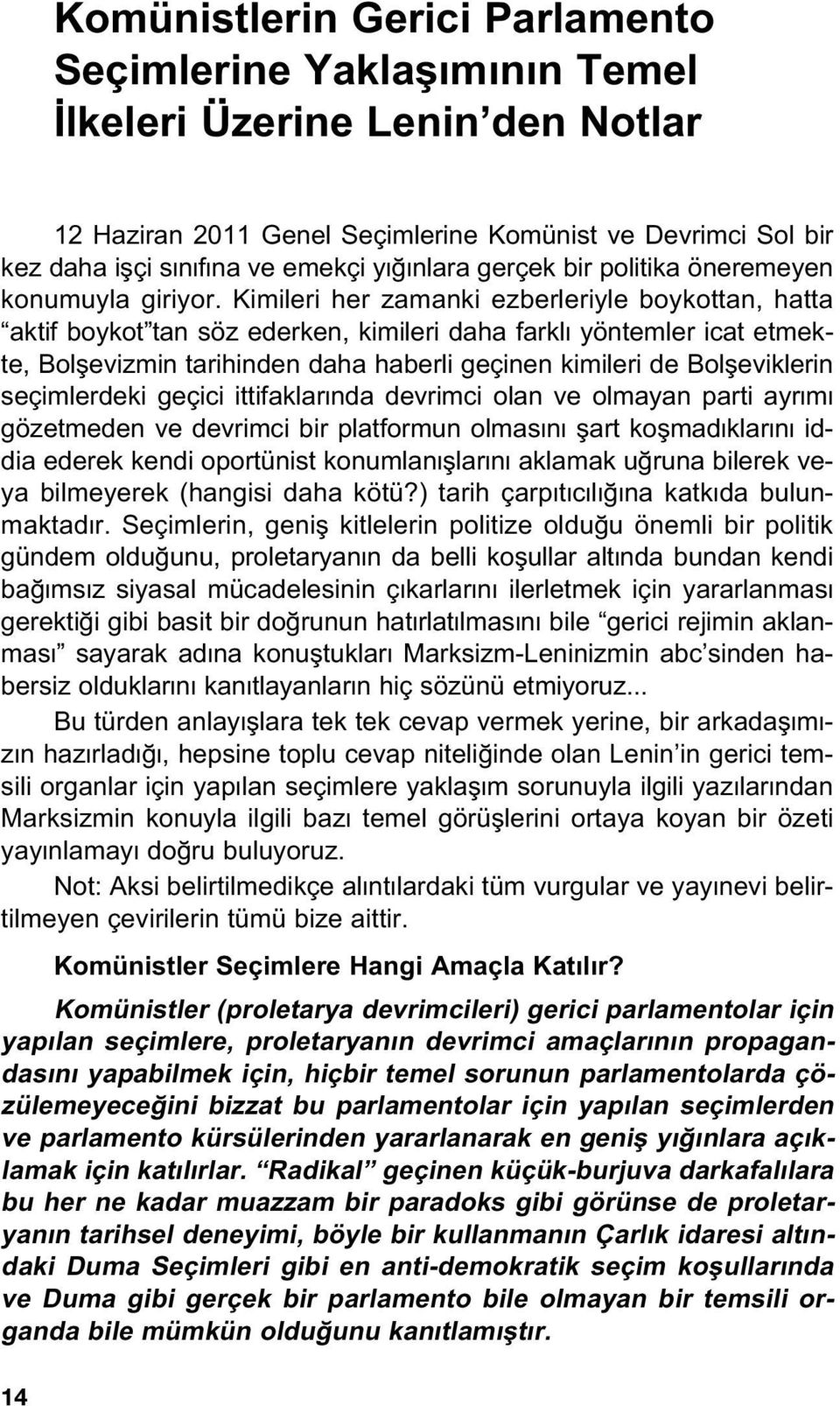 Kimileri her zamanki ezberleriyle boykottan, hatta aktif boykot tan söz ederken, kimileri daha farkl yöntemler icat etmekte, Bolflevizmin tarihinden daha haberli geçinen kimileri de Bolfleviklerin