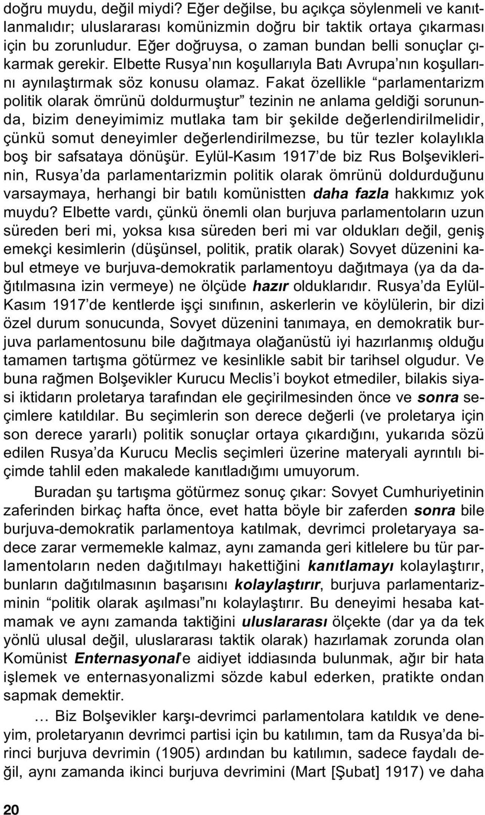 Fakat özellikle parlamentarizm politik olarak ömrünü doldurmufltur tezinin ne anlama geldi i sorununda, bizim deneyimimiz mutlaka tam bir flekilde de erlendirilmelidir, çünkü somut deneyimler de