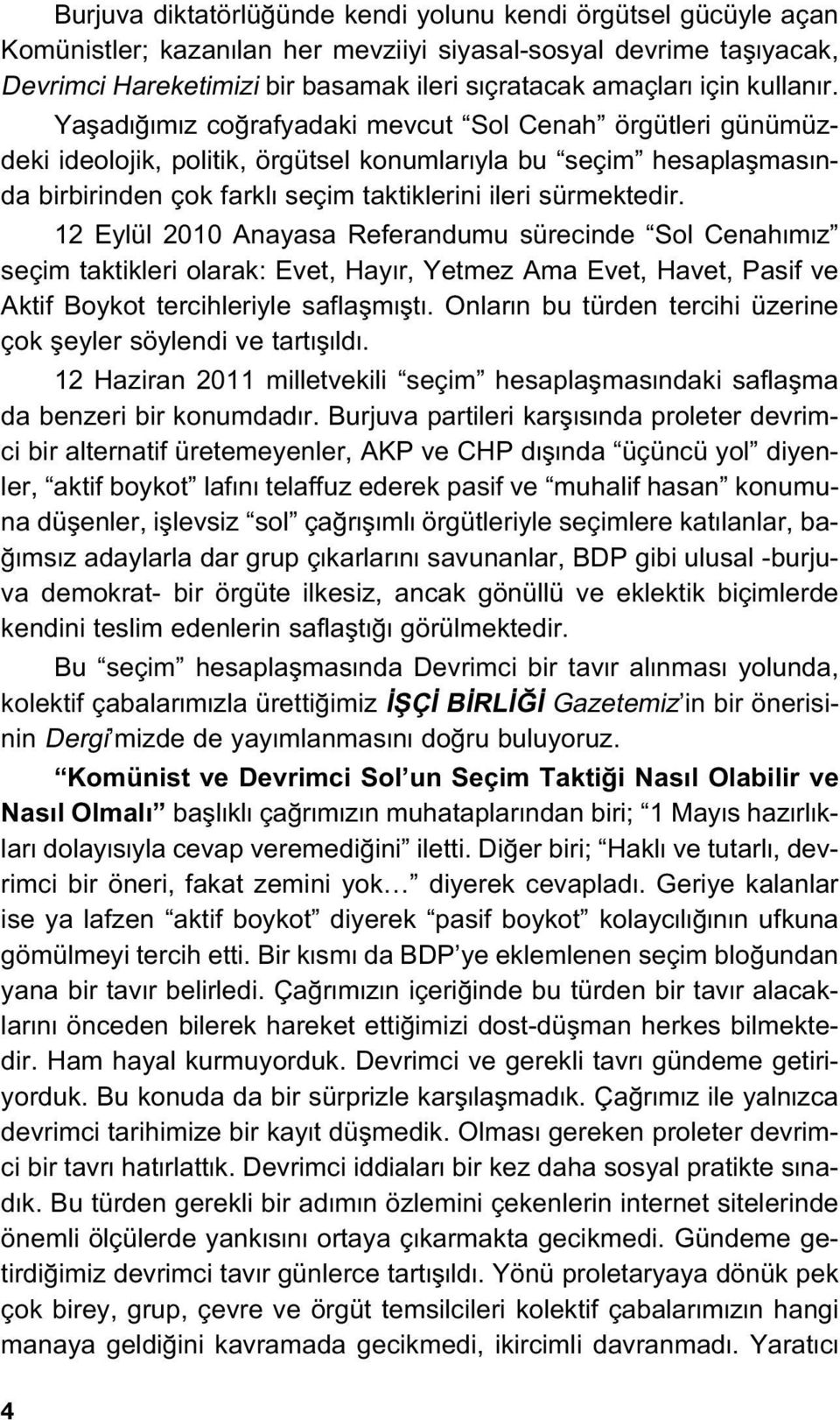 12 Eylül 2010 Anayasa Referandumu sürecinde Sol Cenah m z seçim taktikleri olarak: Evet, Hay r, Yetmez Ama Evet, Havet, Pasif ve Aktif Boykot tercihleriyle saflaflm flt.