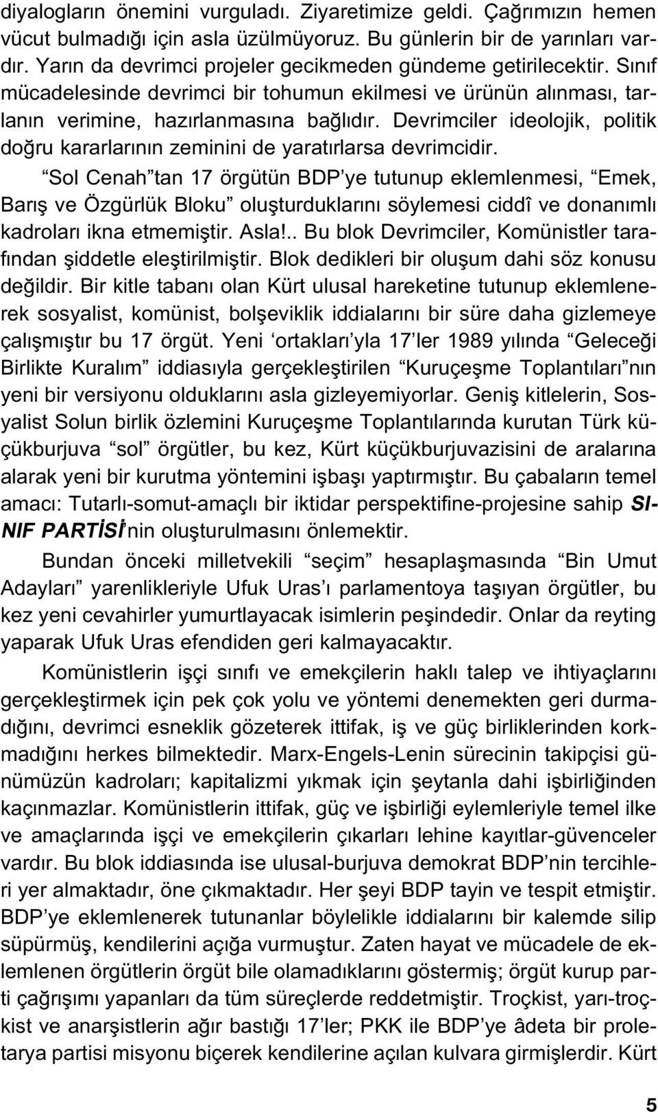 Devrimciler ideolojik, politik do ru kararlar n n zeminini de yarat rlarsa devrimcidir.