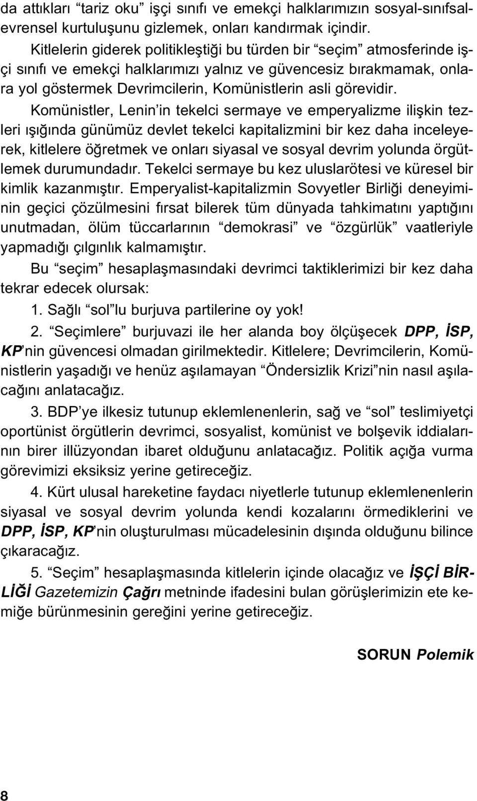 Komünistler, Lenin in tekelci sermaye ve emperyalizme iliflkin tezleri fl nda günümüz devlet tekelci kapitalizmini bir kez daha inceleyerek, kitlelere ö retmek ve onlar siyasal ve sosyal devrim