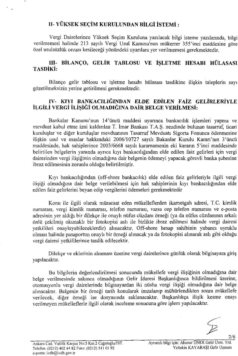 III- BİLANÇO, GELİR TABLOSU VE İŞLETME HESABI HÜLASASI TASDİKİ: Bilanço gelir tablosu ve işletme hesabı hülasası tasdikine ilişkin taleplerin sayı gözetilmeksizin yerine getirilmesi gerekmektedir.