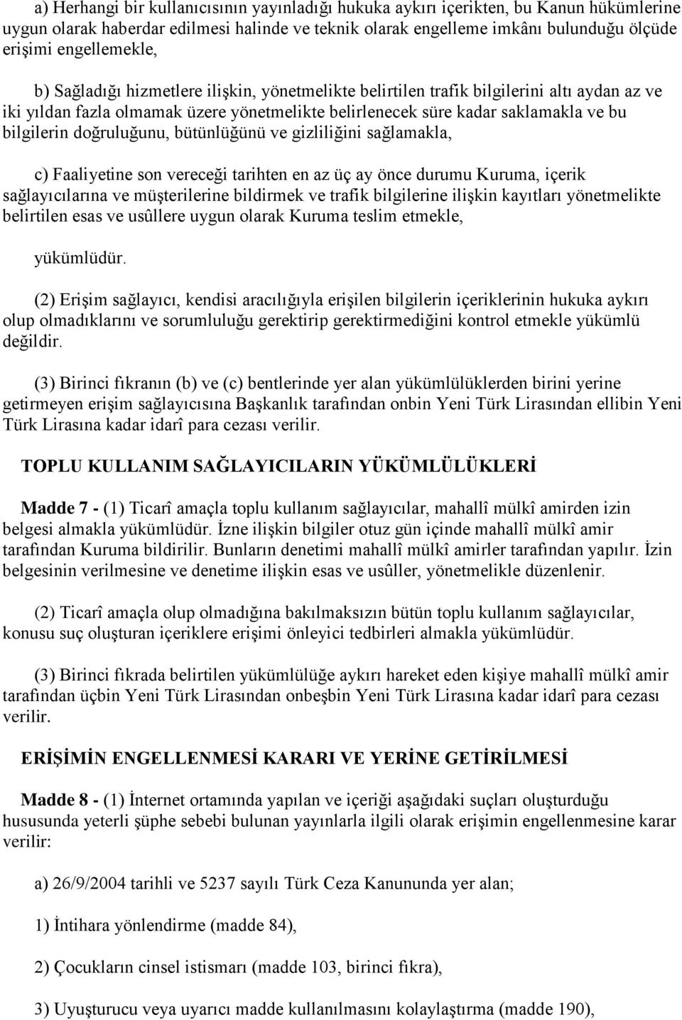 bilgilerin doğruluğunu, bütünlüğünü ve gizliliğini sağlamakla, c) Faaliyetine son vereceği tarihten en az üç ay önce durumu Kuruma, içerik sağlayıcılarına ve müşterilerine bildirmek ve trafik