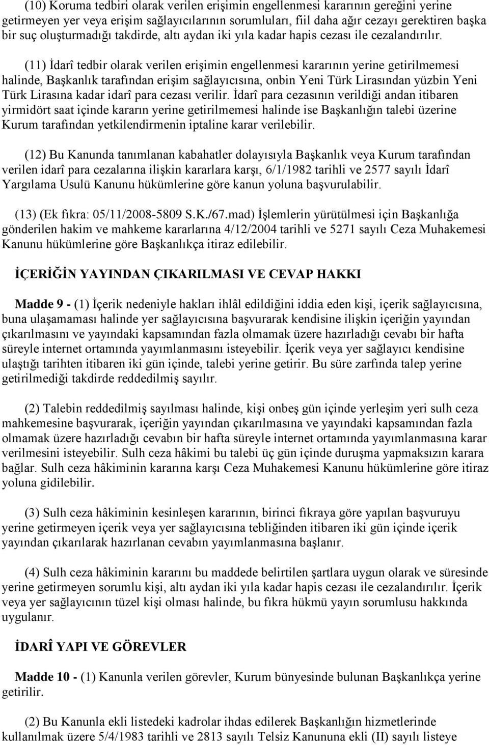 (11) İdarî tedbir olarak verilen erişimin engellenmesi kararının yerine getirilmemesi halinde, Başkanlık tarafından erişim sağlayıcısına, onbin Yeni Türk Lirasından yüzbin Yeni Türk Lirasına kadar