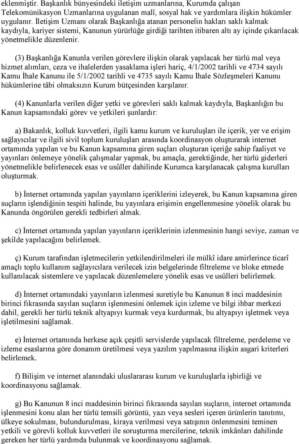 (3) Başkanlığa Kanunla verilen görevlere ilişkin olarak yapılacak her türlü mal veya hizmet alımları, ceza ve ihalelerden yasaklama işleri hariç, 4/1/2002 tarihli ve 4734 sayılı Kamu İhale Kanunu ile