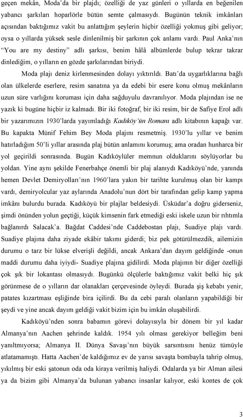 Paul Anka nın You are my destiny adlı şarkısı, benim hâlâ albümlerde bulup tekrar takrar dinlediğim, o yılların en gözde şarkılarından biriydi. Moda plajı deniz kirlenmesinden dolayı yıktırıldı.