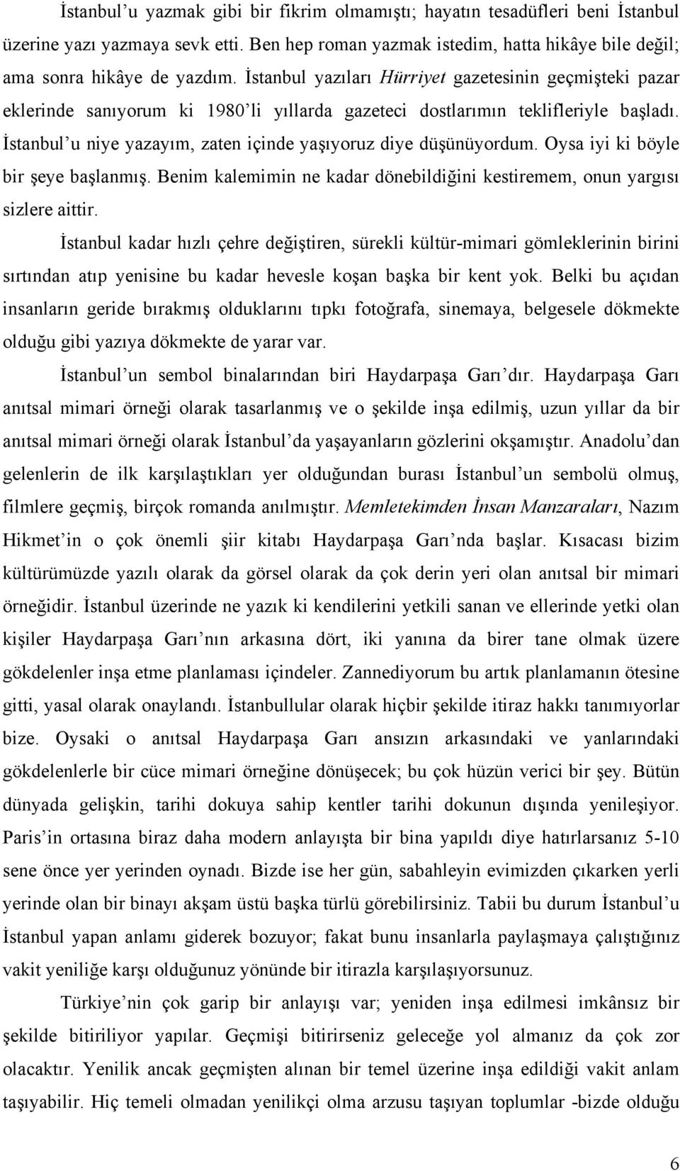 İstanbul u niye yazayım, zaten içinde yaşıyoruz diye düşünüyordum. Oysa iyi ki böyle bir şeye başlanmış. Benim kalemimin ne kadar dönebildiğini kestiremem, onun yargısı sizlere aittir.