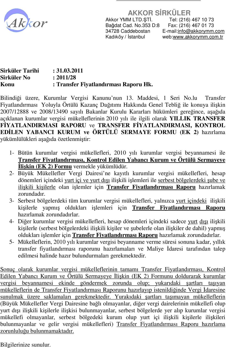 lu Transfer Fiyatlandırması Yoluyla Örtülü Kazanç Dağıtımı Hakkında Genel Tebliğ ile konuya ilişkin 2007/12888 ve 2008/13490 sayılı Bakanlar Kurulu Kararları hükümleri gereğince, aşağıda açıklanan